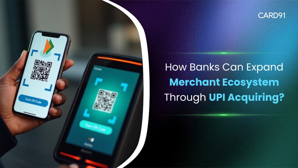 How Banks Can Power Merchant UPI Collections Through CARD91’s UPI Acquiring Solution?