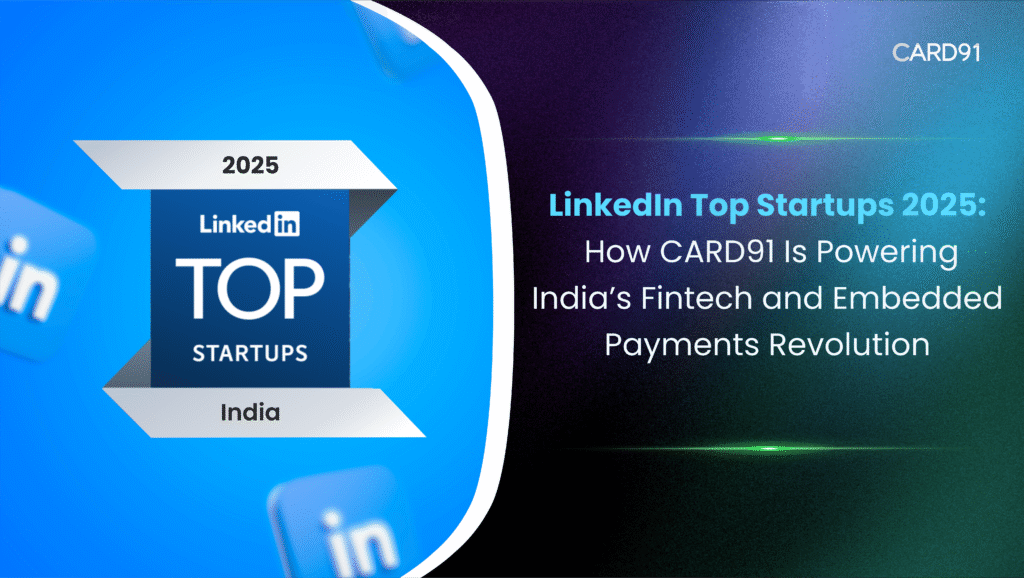 LinkedIn Top Startups 2025: How CARD91 Is Powering India’s Fintech and Embedded Payments Revolution